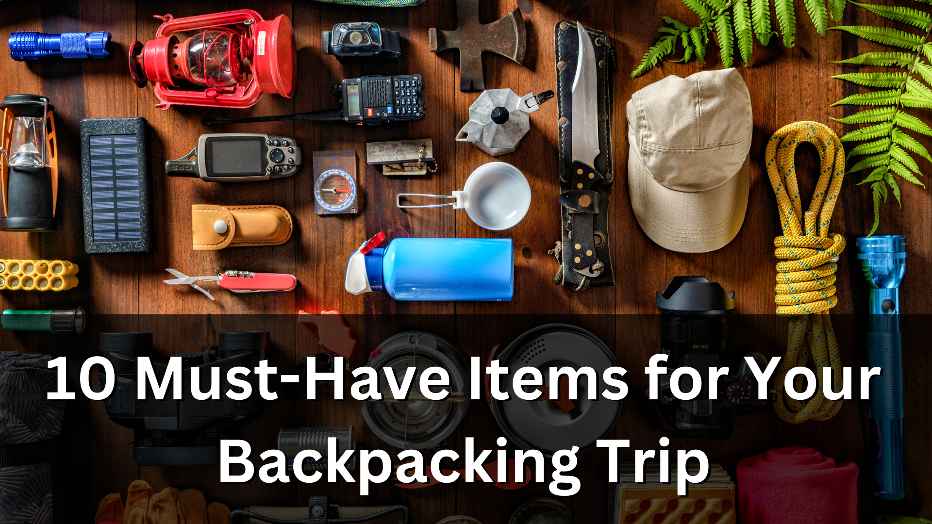 10 Must-Have Items for Your Backpacking Trip